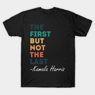 The First But Not The Last Kamala Harris T-Shirt